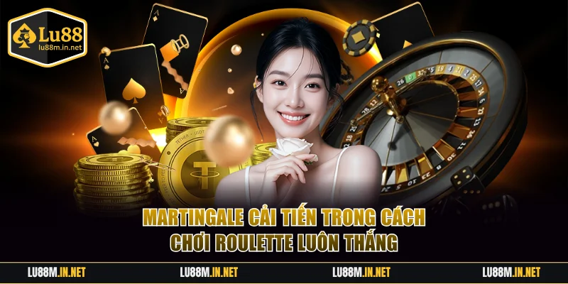 Áp dụng Martingale cải tiến trong cách chơi Roulette luôn thắng