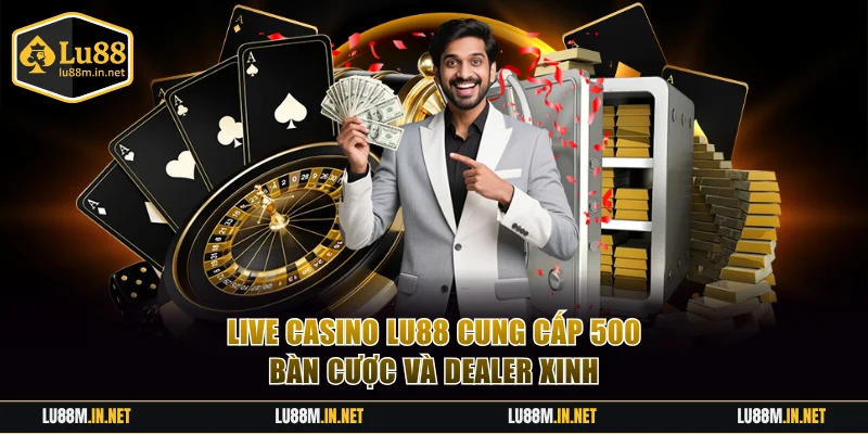 Live Casino LU88 Trải Nghiệm 500+ Bàn Cược, Dealer Xinh